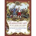 The Gladiatory Art: The Lives, Writings, & Techniques of the Eighteenth Century Stage Gladiators. A Sourcebook. - Hardcover