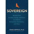 Sovereign: Reclaim Your Freedom, Energy, and Power in a Time of Distraction, Uncertainty, and Chaos - Hardcover