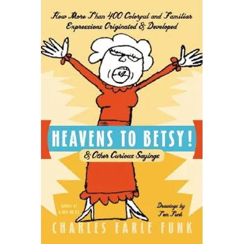 Heavens to Betsy!: & Other Curious Sayings - Paperback
