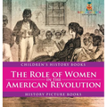 The Role of Women in the American Revolution - History Picture Books Children's History Books - Hardcover