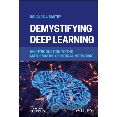 Demystifying Deep Learning: An Introduction to the Mathematics of Neural Networks - Hardcover