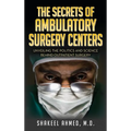 The Secrets Of Ambulatory Surgery Centers: Unveiling the Politics and Science Behind Outpatient Surgery - Hardcover