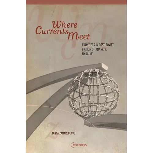 Where Currents Meet: Frontiers of Memory in Post-Soviet Fiction of Kharkiv, Ukraine - Paperback