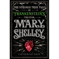 Mary Shelley: The Strange True Tale of Frankenstein's Creator - Hardcover