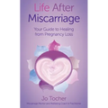 Life After Miscarriage: Your Guide to Healing from Pregnancy Loss - Paperback