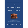 The Reluctant Disciple: A Parable about Reconciling Faith and Business - Hardcover