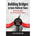 Building Bridges in Toxic Political Times: A Road Map for Community Leaders - Paperback