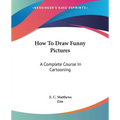 How To Draw Funny Pictures: A Complete Course In Cartooning - Paperback