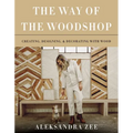 The Way of the Woodshop: Creating, Designing & Decorating with Wood - Hardcover