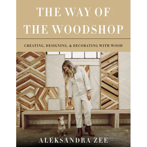 The Way of the Woodshop: Creating, Designing & Decorating with Wood - Hardcover