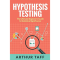 Hypothesis Testing: The Ultimate Beginner's Guide to Statistical Significance - Paperback
