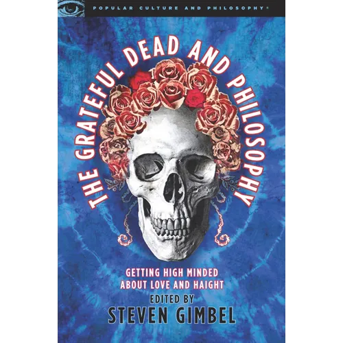 The Grateful Dead and Philosophy: Getting High Minded about Love and Haight - Paperback