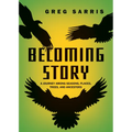 Becoming Story: A Journey Among Seasons, Places, Trees, and Ancestors - Paperback