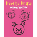 How to Draw: Animals Edition: Learn How to Draw Simple, Cute, Sweet Animals, Step by Step for Kids - Paperback
