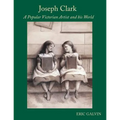 Joseph Clark: A Popular Victorian Artist and his World - Paperback