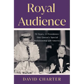 Royal Audience: 70 Years, 13 Presidents--One Queen's Special Relationship with America - Hardcover
