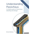Understanding Passivhaus: A Simple Guide to Passivhaus Detailing and Design - Paperback