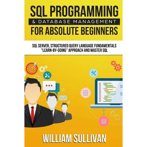 SQL Programming & Database Management For Absolute Beginners SQL Server, Structured Query Language Fundamentals: Learn - By Doing Approach And Master - Paperback