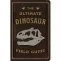 The Ultimate Dinosaur Field Guide: The Prehistoric Explorer's Handbook - Leather