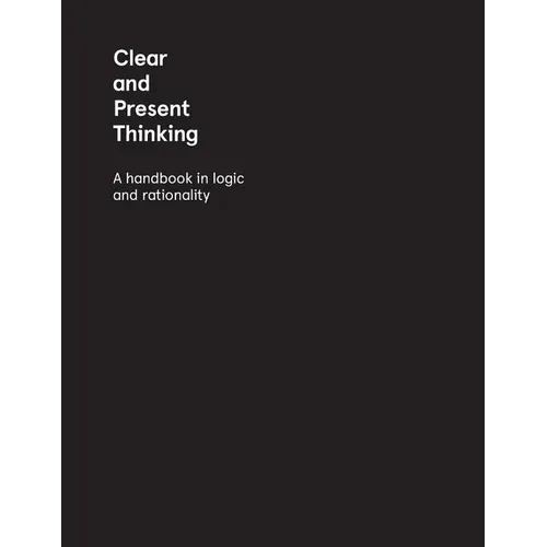 Clear and Present Thinking: A Handbook in Logic and Rationality - Paperback