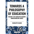 Towards a Philosophy of Education, of Charlotte Mason's Homeschooling Series - Paperback