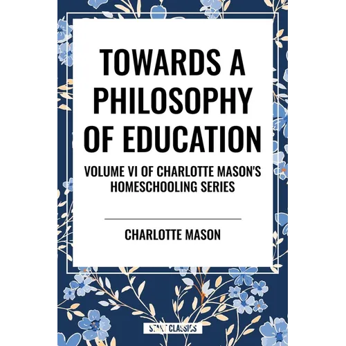 Towards a Philosophy of Education, of Charlotte Mason's Homeschooling Series - Paperback