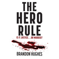 The Hero Rule: Is It Justice...Or Murder - Paperback