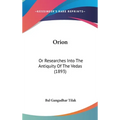 Orion: Or Researches Into The Antiquity Of The Vedas (1893) - Hardcover