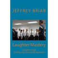 Laughter Mastery: Laughter Yoga: Training and Advanced Education - Paperback