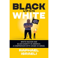 Black Upon White: White Racism and Black Dignity in America: A Comparison with Arabs in Israel - Paperback