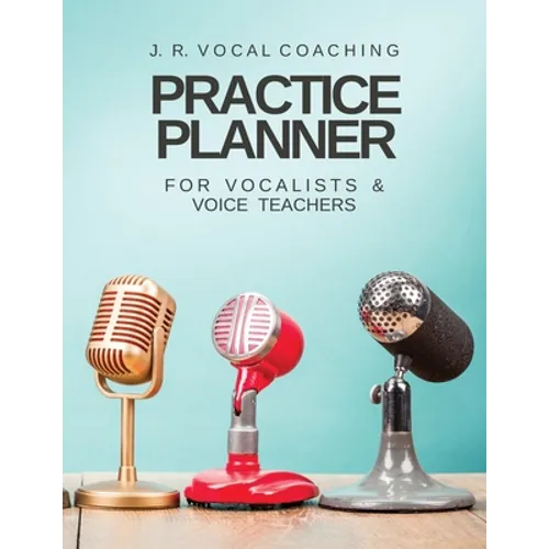 Practice Planner for Vocalists & Vocal Teachers: J.R. Vocal Coaching - Paperback