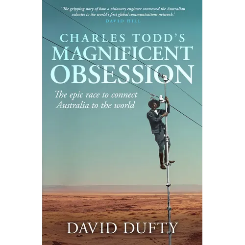 Charles Todd's Magnificent Obsession: The Epic Race to Connect Australia to the World - Paperback