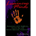 Luminous Minds: Enounters with Buddhist, Fourth Way and Native American Traditions - Hardcover