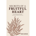 Secrets of a Fruitful Heart: Tools for Spiritual Growth from Jesus' Parable of the Sower - Paperback