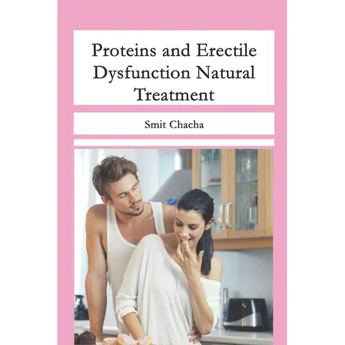 Proteins and Erectile Dysfunction Natural Treatment: Fruits Diet and Aphrodisiacs that Arouse You - Paperback