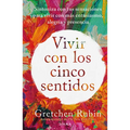 Vivir Con Los Cinco Sentidos: Sintoniza Con Tus Sensaciones Para Vivir Con Más Entusiasmo, Alegría Y Presencia / Life in Five Senses - Paperback
