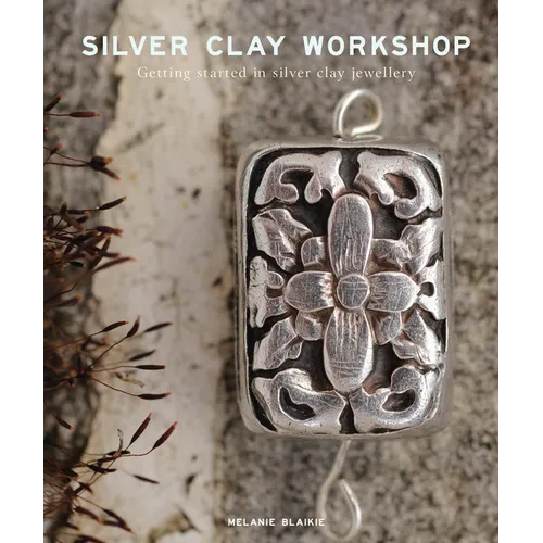 Silver Clay Workshop: Getting Started in Silver Clay Jewellery - Paperback