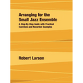 Arranging for the Small Jazz Ensemble: A Step-by-Step Guide with Practical Exercises and Recorded Examples - Paperback