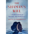 The Shaman's Wife: A Mystical Journey of Surrender and Self-Discovery - Paperback