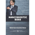 Narcissistic Boss: How To Deal With Narcissistic Boss: Narcissistic Boss Symptoms - Paperback