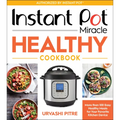 Instant Pot Miracle Healthy Cookbook: More Than 100 Easy Healthy Meals for Your Favorite Kitchen Device - Paperback