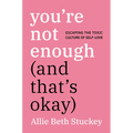 You're Not Enough (and That's Okay): Escaping the Toxic Culture of Self-Love - Hardcover