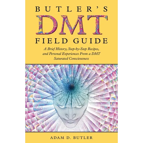 Butler's DMT Field Guide: A Brief History, Step-by-Step Recipes, and Personal Experiences From a DMT Saturated Consciousness - Paperback