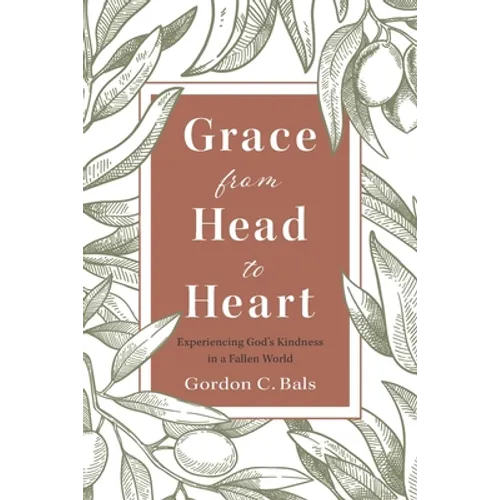 Grace From Head to Heart: Experiencing God's Kindness in a Fallen World - Paperback