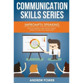 Impromptu Speaking: How to Create a High Impact Public Speech in Less Than 30 Sec - Paperback