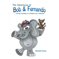 The Adventures of Bob and Fernando The Epic Friendship of an Elephant and a Chihuahua - Paperback