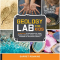 Geology Lab for Kids: 52 Projects to Explore Rocks, Gems, Geodes, Crystals, Fossils, and Other Wonders of the Earth's Surface - Paperback