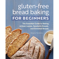 Gluten-Free Bread Baking for Beginners: The Essential Guide to Baking Artisan Loaves, Sandwich Breads, and Enriched Breads - Paperback
