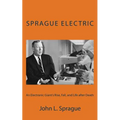 Sprague Electric: An Electronics Giant's Rise, Fall, and Life after Death - Paperback