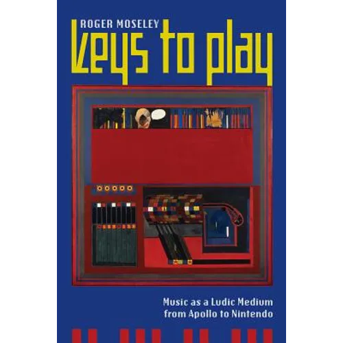 Keys to Play: Music as a Ludic Medium from Apollo to Nintendo - Paperback